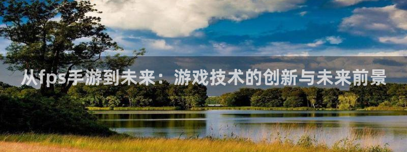 加拿大pc28开奖网站大神：从fps手游到未来：游戏技术的创