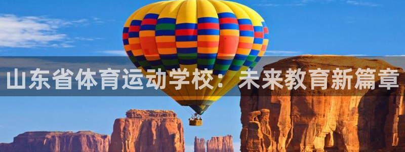 678体育知识：山东省体育运动学校：未来教育新篇章