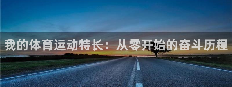 678体育官网下载：我的体育运动特长：从零开始的奋斗历程