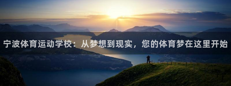 678体育官网下载：宁波体育运动学校：从梦想到现实，您的体育梦在这里开始